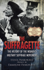 The Suffragette: The History of the Women's Militant Suffrage Movement By Sylvia Pankhurst, Emmeline Pankhurst (Preface by) Cover Image