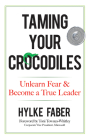 Taming Your Crocodiles: Unlearn Fear & Become a True Leader By Hylke Faber Cover Image