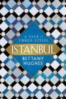 Istanbul: A Tale of Three Cities By Bettany Hughes Cover Image