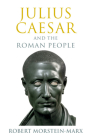 Julius Caesar and the Roman People By Robert Morstein-Marx Cover Image