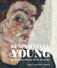 Desperately Young: Artists Who Died in Their Twenties By Angela S. Jones, Vern G. Swanson Cover Image