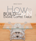 How to Build Your Own Engine Coffee Table By Gergely Bajzath Cover Image