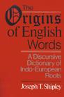 The Origins of English Words: A Discursive Dictionary of Indo-European Roots By Joseph Twadell Shipley Cover Image