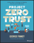 Project Zero Trust: A Story about a Strategy for Aligning Security and the Business By George Finney, John Kindervag (Foreword by) Cover Image