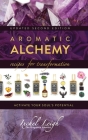 Aromatic Alchemy: Recipes for Transformation Activate Your Soul's Potential Cover Image