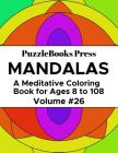 PuzzleBooks Press Mandalas: A Meditative Coloring Book for Ages 8 to 108 (Volume 26) By Puzzlebooks Press Cover Image