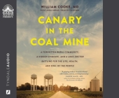 Canary in the Coal Mine: A Forgotten Rural Community, a Hidden Epidemic, and a Lone Doctor Battling for the Life, Health, and Soul of the People By Dr. William Cooke, Laura Ungar, Tim Dixon (Narrator) Cover Image