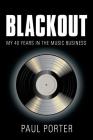 Blackout: My 40 Years in the Music Business By Paul Porter Cover Image