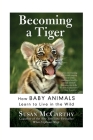 Becoming a Tiger: How Baby Animals Learn to Live in the Wild Cover Image