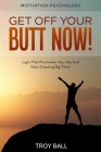 Motivation Psychology: Get Off Your Butt Now! Light That Fire Under Your Ass And Start Cracking Big Time! Cover Image