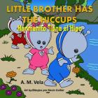 Little Brother has the Hiccups/Hermanito Tiene el Hipo By Mary Esparza-Vela, A. M. Vela Cover Image
