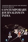 Changing media ecology and impact of social media on journalism in India By Ravia Gupta Cover Image