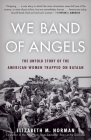 We Band of Angels: The Untold Story of the American Women Trapped on Bataan By Elizabeth Norman Cover Image