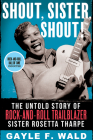 Shout, Sister, Shout!: The Untold Story of Rock-and-Roll Trailblazer Sister Rosetta Tharpe By Gayle F. Wald Cover Image