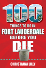 100 Things to Do in Fort Lauderdale Before You Die By Christiana Lilly Cover Image
