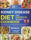 Kidney Disease Diet Cookbook For Seniors On Stage 3: Healthy and Delicious Low Sodium, Low Potassium, and Low Phosphorus Recipes with Expert Insights Cover Image