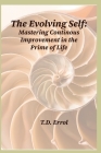 The Evolving Self: Mastering Continuous Improvement in the Prime of Life By T. D. Errol Cover Image