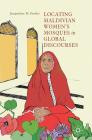 Locating Maldivian Women's Mosques in Global Discourses By Jacqueline H. Fewkes Cover Image