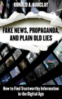 Fake News, Propaganda, and Plain Old Lies: How to Find Trustworthy Information in the Digital Age By Donald A. Barclay Cover Image