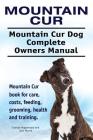 Mountain Cur. Mountain Cur Dog Complete Owners Manual. Mountain Cur book for care, costs, feeding, grooming, health and training. By George Hoppendale, Asia Moore Cover Image
