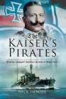 The Kaiser's Pirates: Hunting Germany's Raiding Cruisers in World War I By Nick Hewitt Cover Image