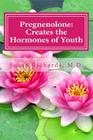 Pregnenolone: Creates the Hormones of Youth By Susan Richards M. D. Cover Image