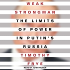 Weak Strongman: The Limits of Power in Putin's Russia By Timothy Frye, John Pruden (Read by) Cover Image