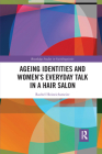 Ageing Identities and Women's Everyday Talk in a Hair Salon (Routledge Studies in Sociolinguistics) By Rachel Heinrichsmeier Cover Image