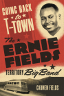 Going Back to T-Town: The Ernie Fields Territory Big Band Volume 2 By Carmen Fields Cover Image