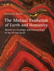 The Mutual Evolution of Earth and Humanity: Sketch of a Geology and Paleontology of the Living Earth By Dankmar Bosse, Frank T. Fawcett (Translator) Cover Image