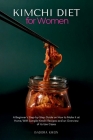Kimchi Diet for Women: A Beginner's Step-by-Step Guide on How to Make it at Home, With Sample Kimchi Recipes and an Overview of its Use Cases Cover Image