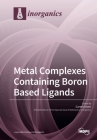Metal Complexes Containing Boron Based Ligands By Gareth Owen (Guest Editor) Cover Image