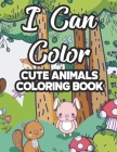 I Can Color Cute Animals Coloring Book: Childrens Coloring Sheets With Cute Animal Illustrations, Designs To Color For Girls Cover Image