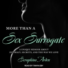 More Than a Sex Surrogate Lib/E: A Unique Memoir about Intimacy, Secrets and the Way We Love By Seraphina Arden, Tanya Eby (Read by) Cover Image