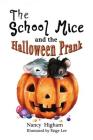 The School Mice and the Halloween Prank: Book 4 For both boys and girls ages 6-11 Grades: 1-5. (School Mice (TM) Series Book #4) By Nancy Higham, Paige Lee (Illustrator), Larry Cavanagh (Editor) Cover Image