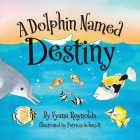 A Dolphin Named Destiny By Vyana Reynolds, Patricia Schmidt (Illustrator) Cover Image