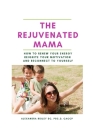 The Rejuvenated Mama: How to Renew Your Energy, Reignite Your Motivation & Reconnect to Yourself By Alexandra Ridley Cover Image