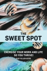 The Sweet Spot: Energise your work and life so you thrive! Cover Image