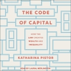 The Code of Capital Lib/E: How the Law Creates Wealth and Inequality By Laural Merlington (Read by), Katharina Pistor Cover Image