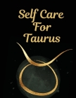 Self Care For Taurus: For Adults For Autism Moms For Nurses Moms Teachers Teens Women With Prompts Day and Night Self Love Gift By Patricia Larson Cover Image
