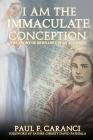 I Am the Immaculate Conception: The Story of Bernadette of Lourdes By Paul F. Caranci Cover Image