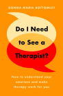 Do I Need to See a Therapist?: How to Understand Your Emotions and Make Therapy Work for You By Donna Maria Bottomley Cover Image