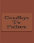 Goodbye To Failure - College Ruled Notebook For Determined, Self-Motivated People Cover Image