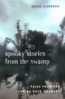 Spooky Stories from the Swamp: Tales from the Florida Back Country By Doug Alderson Cover Image