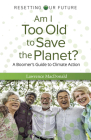 Am I Too Old to Save the Planet?: A Boomer's Guide to Climate Action By Lawrence MacDonald Cover Image