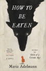 How to Be Eaten: A Novel Cover Image