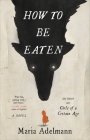 How to Be Eaten: A Novel By Maria Adelmann Cover Image