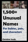 1,500+ Unusual Names: For babies, pets, and characters By Christine South Cover Image