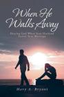 When He Walks Away: Hearing God When Your Husband Leaves Your Marriage By Mary a. Bryant Cover Image