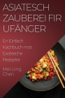 Asiatesch Zauberei fir Ufänger: En Einfach Kachbuch mat Exotesche Rezepter Cover Image